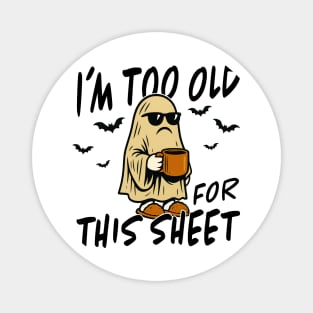 I'm too old for this sheet | Sarcastic Funny Halloween Magnet
